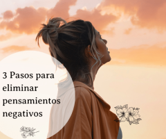 3 Pasos para eliminar pensamientos negativos